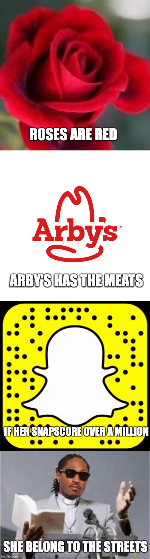 Wise words from a wiser man | ROSES ARE RED; ARBY'S HAS THE MEATS; IF HER SNAPSCORE OVER A MILLION; SHE BELONG TO THE STREETS | image tagged in snapchat,roses are red,arby's,she belong to the streets | made w/ Imgflip meme maker