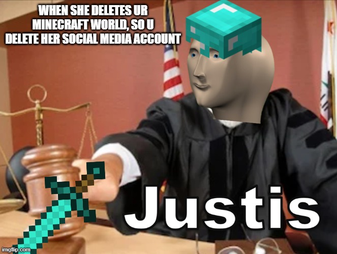 The perfect couple. | WHEN SHE DELETES UR MINECRAFT WORLD, SO U DELETE HER SOCIAL MEDIA ACCOUNT | image tagged in not | made w/ Imgflip meme maker