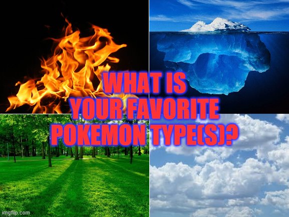 WHAT IS YOUR FAVORITE POKEMON TYPE(S)? | made w/ Imgflip meme maker