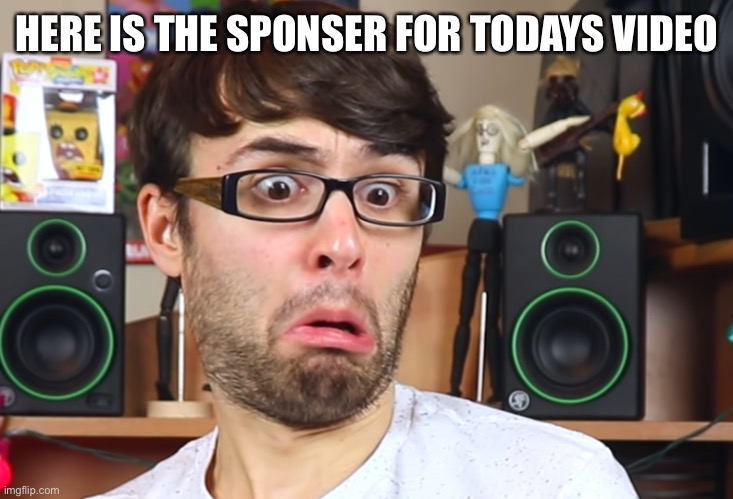 Stevie t | HERE IS THE SPONSER FOR TODAYS VIDEO | image tagged in stevie t | made w/ Imgflip meme maker