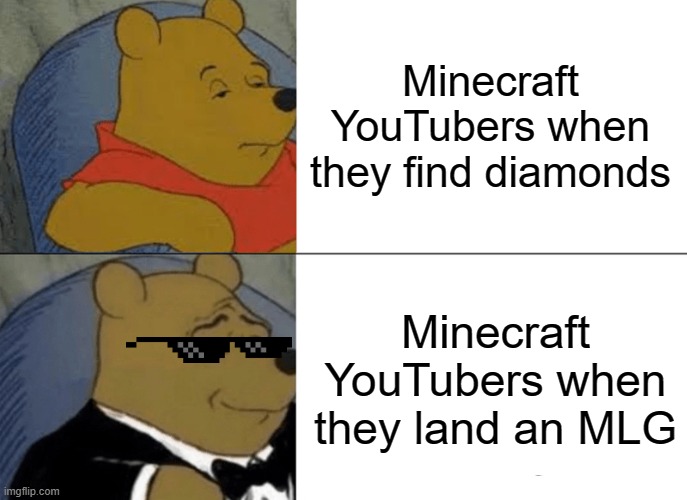 trust me, it feels good to land an MLG | Minecraft YouTubers when they find diamonds; Minecraft YouTubers when they land an MLG | image tagged in memes,tuxedo winnie the pooh | made w/ Imgflip meme maker