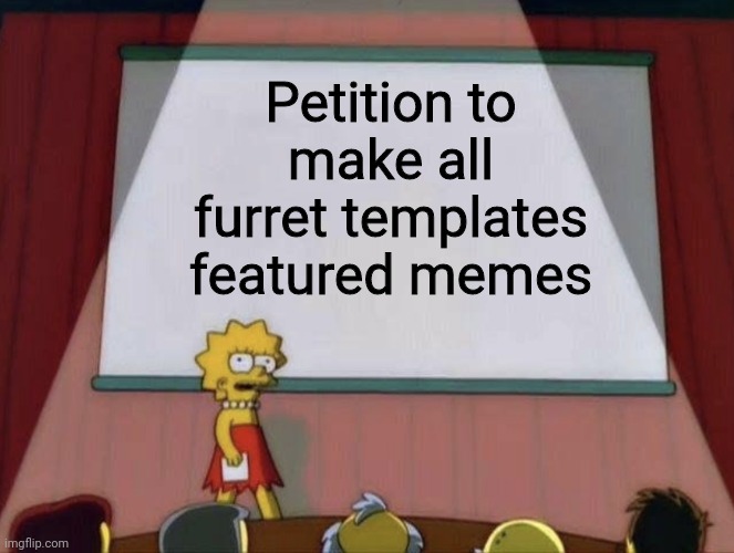 Lisa petition meme | Petition to make all furret templates featured memes | image tagged in lisa petition meme | made w/ Imgflip meme maker