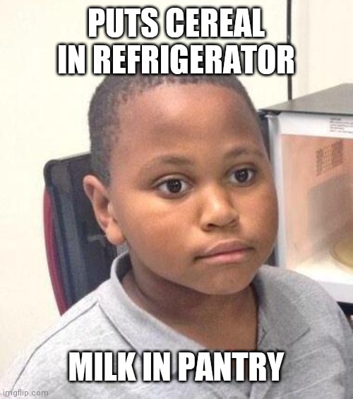 Minor Mistake Marvin | PUTS CEREAL IN REFRIGERATOR; MILK IN PANTRY | image tagged in memes,minor mistake marvin | made w/ Imgflip meme maker