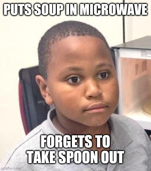 Minor Mistake Marvin | PUTS SOUP IN MICROWAVE; FORGETS TO TAKE SPOON OUT | image tagged in memes,minor mistake marvin | made w/ Imgflip meme maker