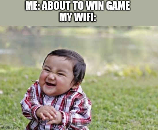 Evil Toddler Meme | ME: ABOUT TO WIN GAME
MY WIFI: | image tagged in memes,evil toddler | made w/ Imgflip meme maker