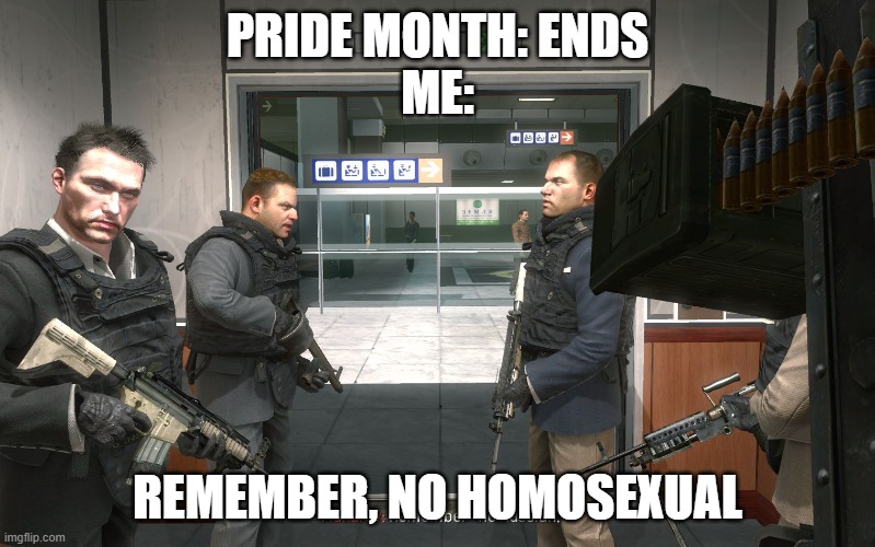 no russian | PRIDE MONTH: ENDS
ME:; REMEMBER, NO HOMOSEXUAL | image tagged in no russian | made w/ Imgflip meme maker