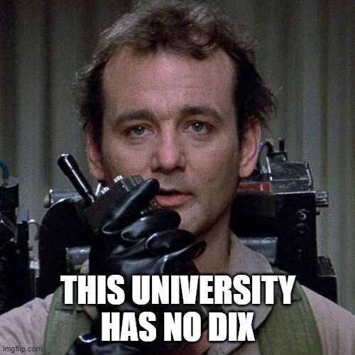 Ghostbusters  | THIS UNIVERSITY HAS NO DIX | image tagged in ghostbusters | made w/ Imgflip meme maker