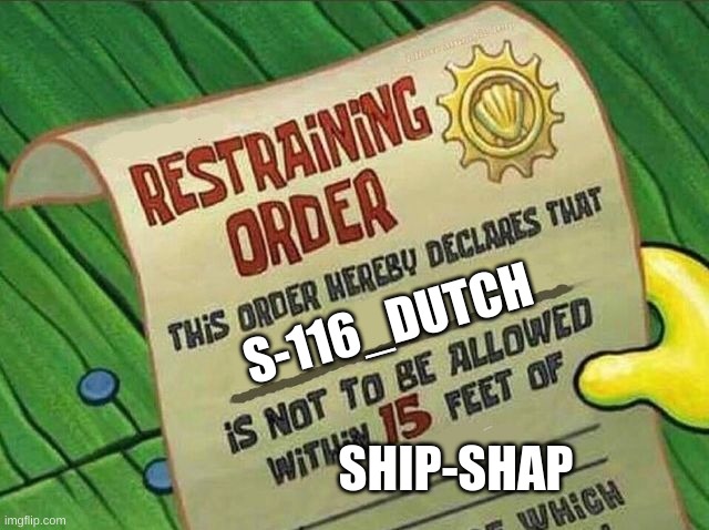 Read the fine print bitch | S-116_DUTCH; SHIP-SHAP | image tagged in restraining order | made w/ Imgflip meme maker