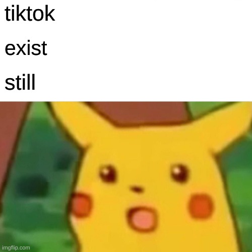 *MARKED* hah oofft | tiktok; exist; still | image tagged in memes,surprised pikachu | made w/ Imgflip meme maker