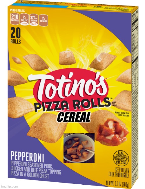 Weird cereal: Totino's Pizza Rolls Cereal. Too cursed for CorgiLover so he tried to make it NSFW |  CEREAL | image tagged in cereal,cursed,pizza rolls,memes,meme,weird | made w/ Imgflip meme maker