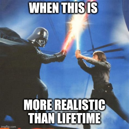 WHEN THIS IS MORE REALISTIC THAN LIFETIME | made w/ Imgflip meme maker