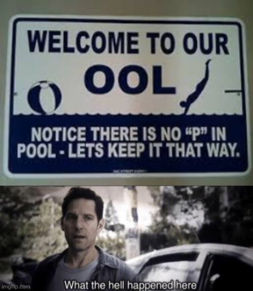 let there be no "p" in "pool" | image tagged in what the hell happened here | made w/ Imgflip meme maker