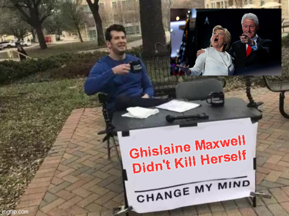 Change My Mind Meme | Ghislaine Maxwell
Didn't Kill Herself | image tagged in memes,change my mind | made w/ Imgflip meme maker
