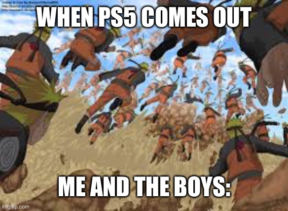 naruto | WHEN PS5 COMES OUT; ME AND THE BOYS: | image tagged in naruto | made w/ Imgflip meme maker