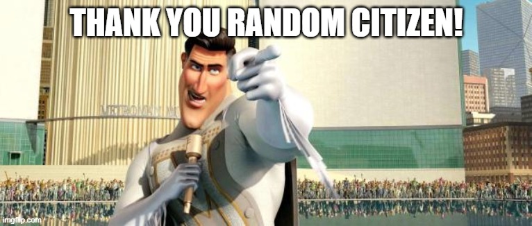 LOL a special thanks to whoever created this stream | THANK YOU RANDOM CITIZEN! | image tagged in megamind thank you random citizen,funny | made w/ Imgflip meme maker