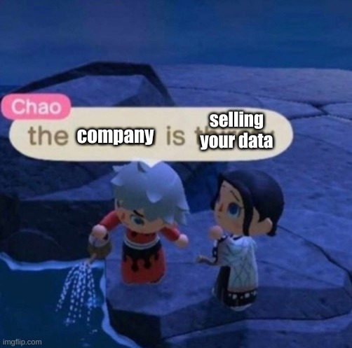 The ocean is thirsty | company selling your data | image tagged in the ocean is thirsty | made w/ Imgflip meme maker