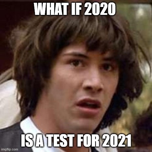 Just A Test | WHAT IF 2020; IS A TEST FOR 2021 | image tagged in memes,conspiracy keanu,2020,funny,keanu reeves,test | made w/ Imgflip meme maker