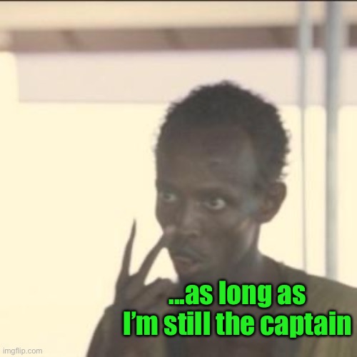 Look At Me Meme | ...as long as I’m still the captain | image tagged in memes,look at me | made w/ Imgflip meme maker