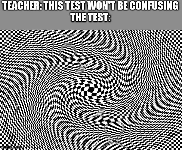 Illusion | TEACHER: THIS TEST WON'T BE CONFUSING
THE TEST: | image tagged in illusion | made w/ Imgflip meme maker