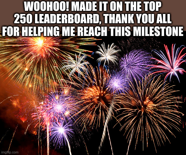 Celebrate! | WOOHOO! MADE IT ON THE TOP 250 LEADERBOARD, THANK YOU ALL FOR HELPING ME REACH THIS MILESTONE | image tagged in celebrate | made w/ Imgflip meme maker