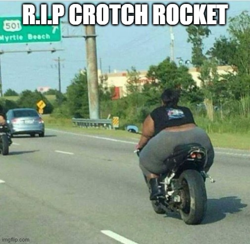 Dead Cycle | R.I.P CROTCH ROCKET | image tagged in funny image | made w/ Imgflip meme maker