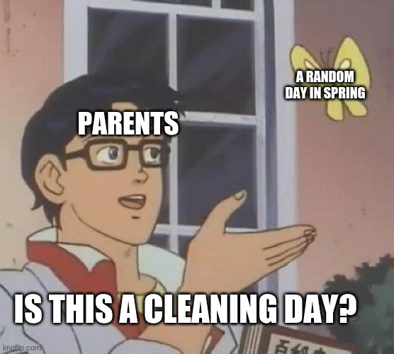 Is This A Pigeon Meme | A RANDOM DAY IN SPRING; PARENTS; IS THIS A CLEANING DAY? | image tagged in memes,is this a pigeon | made w/ Imgflip meme maker