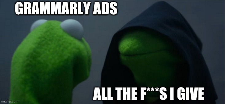 Evil Kermit Meme | GRAMMARLY ADS; ALL THE F***S I GIVE | image tagged in memes,evil kermit | made w/ Imgflip meme maker