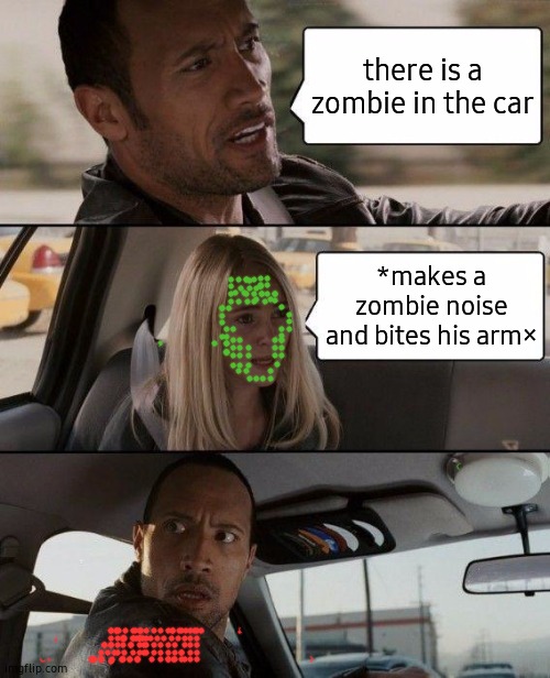 zombie girl | there is a zombie in the car; *makes a zombie noise and bites his arm× | image tagged in memes,the rock driving | made w/ Imgflip meme maker