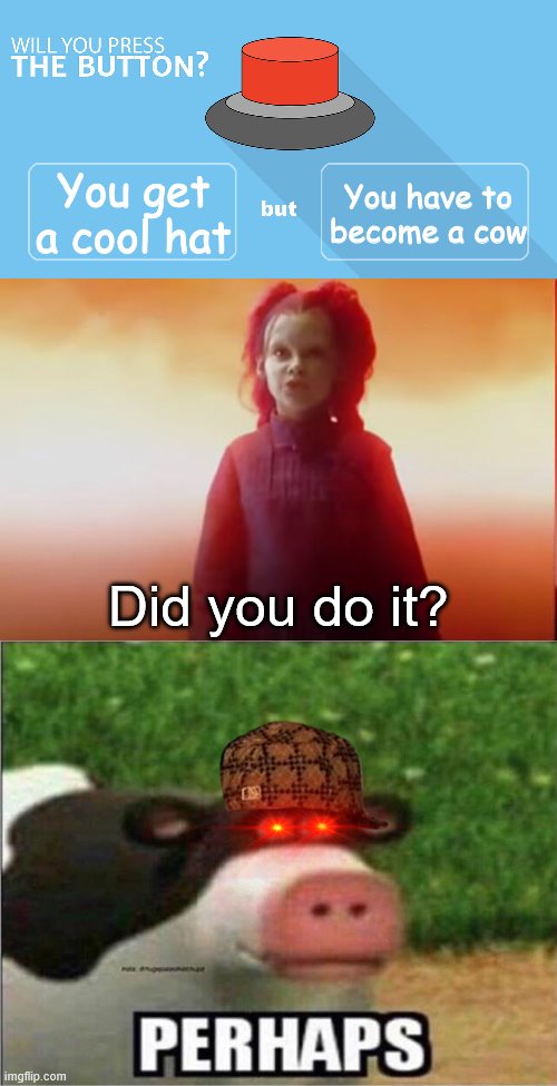You get a cool hat; You have to become a cow; Did you do it? | image tagged in perhaps cow,thanos what did it cost,would you press the button | made w/ Imgflip meme maker
