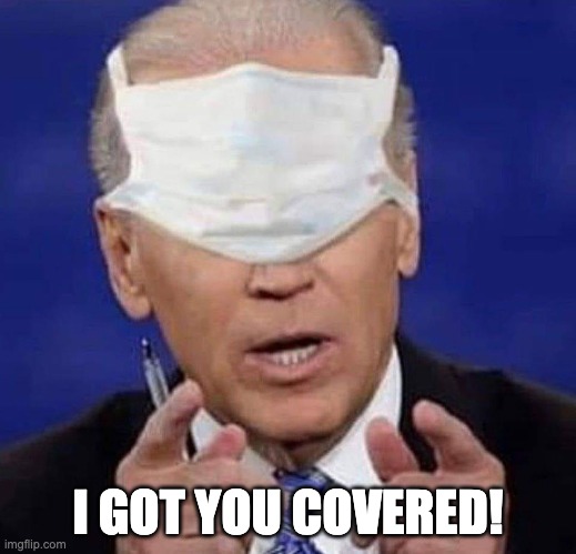 I got you covered | I GOT YOU COVERED! | image tagged in creepy uncle joe biden,mask | made w/ Imgflip meme maker