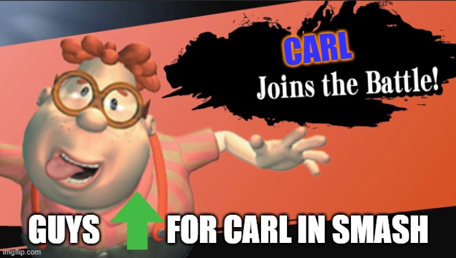 Carl in smash | CARL; GUYS           FOR CARL IN SMASH | image tagged in carl | made w/ Imgflip meme maker