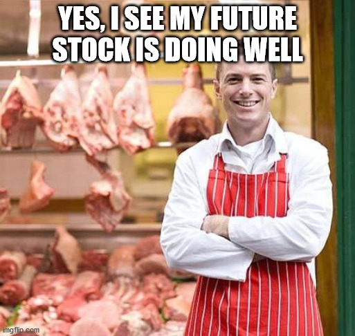 Butcher | YES, I SEE MY FUTURE STOCK IS DOING WELL | image tagged in butcher | made w/ Imgflip meme maker