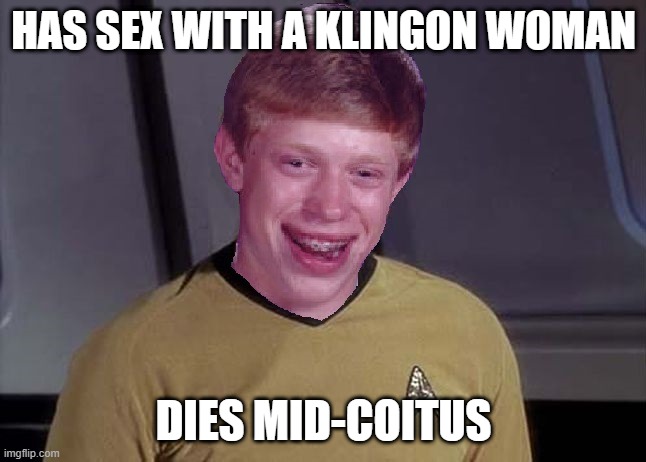 Klingons = Death | HAS SEX WITH A KLINGON WOMAN; DIES MID-COITUS | image tagged in bad luck brian star trek memes | made w/ Imgflip meme maker