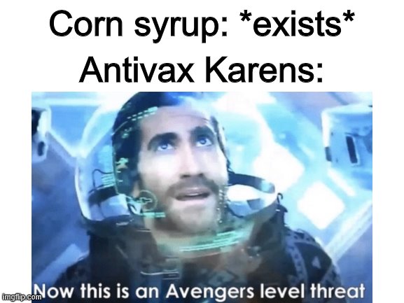 Corn syrup: *exists*; Antivax Karens: | made w/ Imgflip meme maker