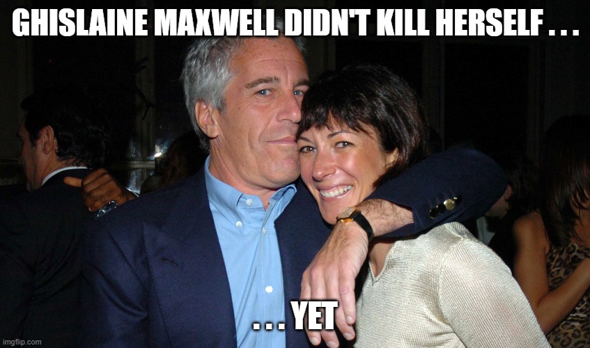 Ghislaine Maxwell Arrested By FBI | GHISLAINE MAXWELL DIDN'T KILL HERSELF . . . . . . YET | image tagged in ghislaine maxwell,jeffrey epstein | made w/ Imgflip meme maker