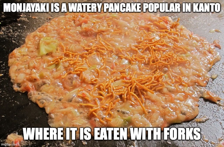 Monjayaki | MONJAYAKI IS A WATERY PANCAKE POPULAR IN KANTO; WHERE IT IS EATEN WITH FORKS | image tagged in food,memes | made w/ Imgflip meme maker