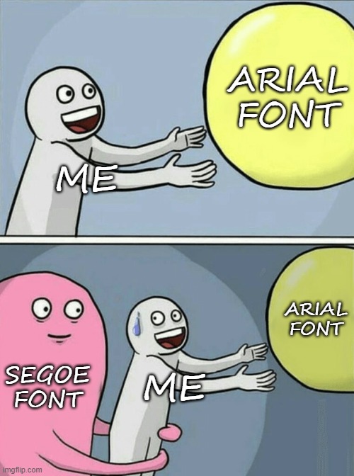 i was about to use the arial font on this meme but i saw the segoe one and thought it was cooler so i added it | ARIAL FONT; ME; ARIAL FONT; SEGOE FONT; ME | image tagged in memes,running away balloon | made w/ Imgflip meme maker