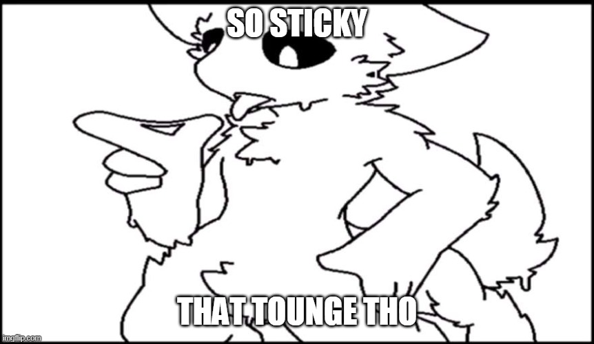 that tounge tho | SO STICKY; THAT TOUNGE THO | image tagged in memes | made w/ Imgflip meme maker