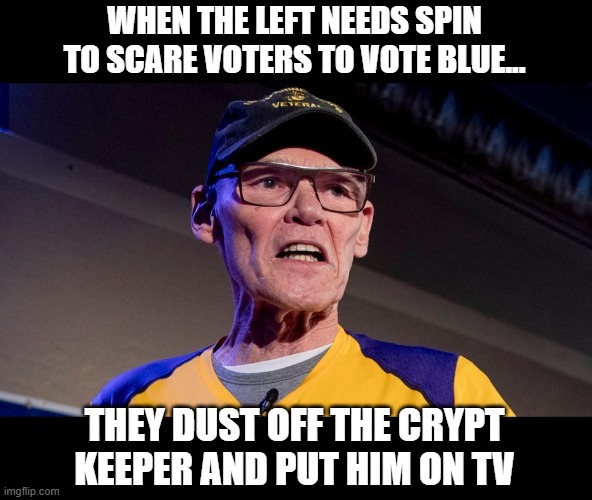 Good Ol' Jimmy | WHEN THE LEFT NEEDS SPIN TO SCARE VOTERS TO VOTE BLUE... THEY DUST OFF THE CRYPT KEEPER AND PUT HIM ON TV | image tagged in politics,election 2020 | made w/ Imgflip meme maker