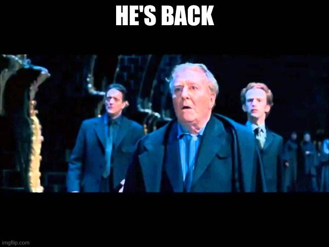 he's back | HE'S BACK | image tagged in he's back | made w/ Imgflip meme maker