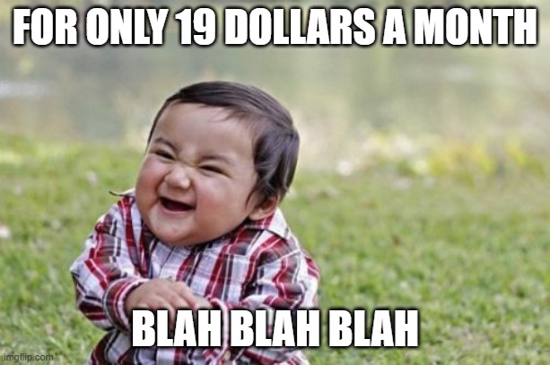 19 | FOR ONLY 19 DOLLARS A MONTH; BLAH BLAH BLAH | image tagged in memes,evil toddler | made w/ Imgflip meme maker