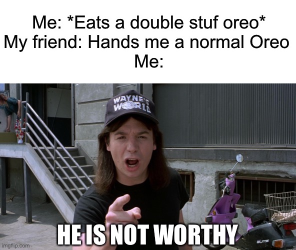 He is not worthy | Me: *Eats a double stuf oreo*
My friend: Hands me a normal Oreo 
Me:; HE IS NOT WORTHY | image tagged in he is not worthy,oreo | made w/ Imgflip meme maker