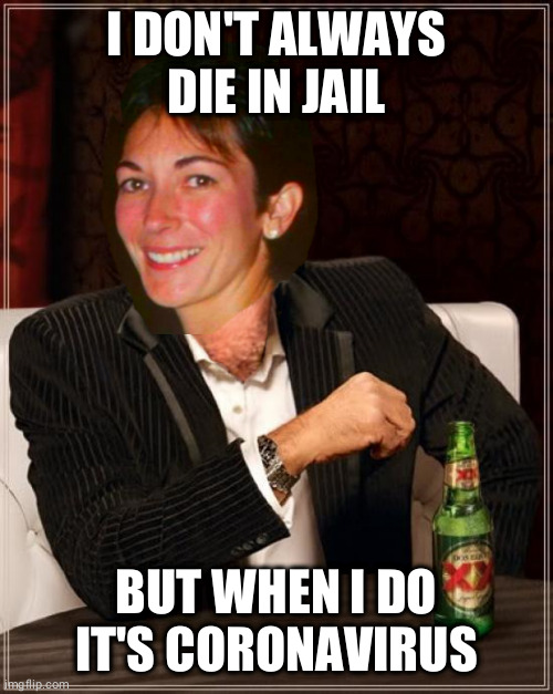 maxwell doesn't always | I DON'T ALWAYS DIE IN JAIL; BUT WHEN I DO IT'S CORONAVIRUS | image tagged in maxwell doesn't always | made w/ Imgflip meme maker