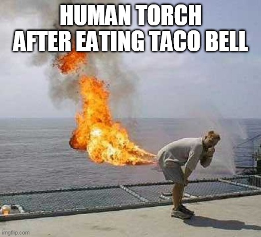 dis boi on fire | HUMAN TORCH AFTER EATING TACO BELL | image tagged in memes,darti boy | made w/ Imgflip meme maker