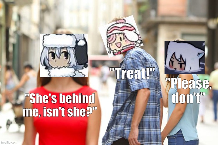 wholesome? maybe. "TRET" | "Treat!"; "Please, don't"; "She's behind me, isn't she?" | image tagged in memes,distracted boyfriend | made w/ Imgflip meme maker