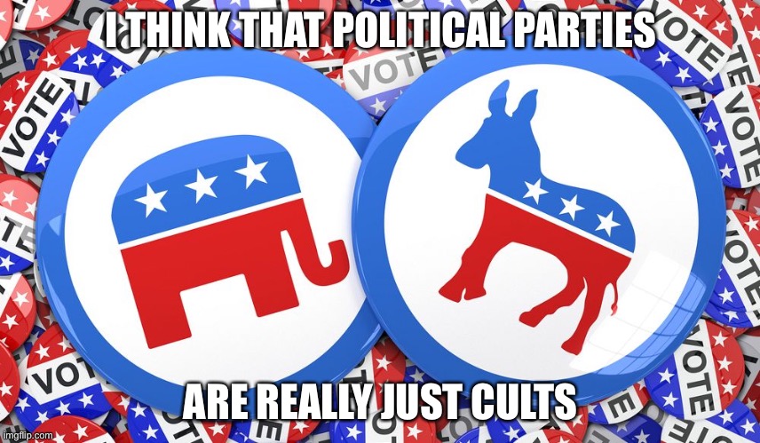 Both hammer propaganda and lies into you | I THINK THAT POLITICAL PARTIES; ARE REALLY JUST CULTS | image tagged in republicans and democrats together | made w/ Imgflip meme maker