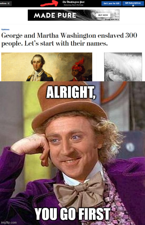 ALRIGHT, YOU GO FIRST | image tagged in memes,creepy condescending wonka,george washington,slavery,racism,name | made w/ Imgflip meme maker