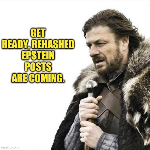 Boromir | GET READY, REHASHED EPSTEIN POSTS ARE COMING. | image tagged in boromir | made w/ Imgflip meme maker