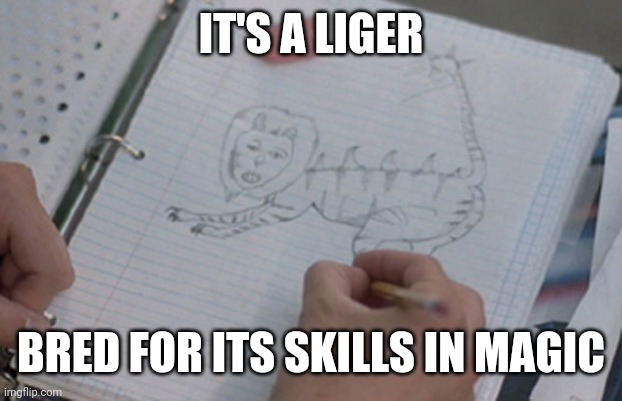 Napoleon Dynamite Liger Gender Change | IT'S A LIGER BRED FOR ITS SKILLS IN MAGIC | image tagged in napoleon dynamite liger gender change | made w/ Imgflip meme maker