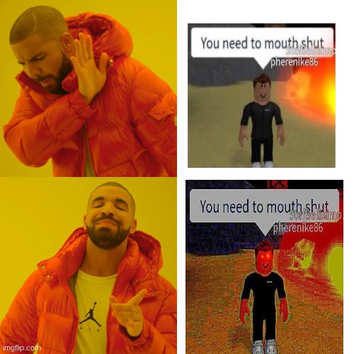 Drake Hotline Bling | image tagged in memes,drake hotline bling,roblox,you need to mouth shut | made w/ Imgflip meme maker